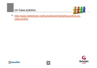 Un Caso práctico

•   http://www.slideshare.net/humanlevel/marketing-online-un-
    caso-prctico




                                76
 