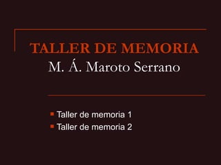 TALLER DE MEMORIA
  M. Á. Maroto Serrano

   Taller de memoria 1
   Taller de memoria 2
 