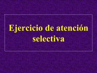 Ejercicio de atención
      selectiva
 