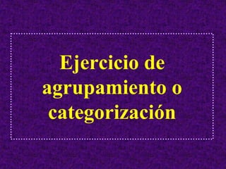 Ejercicio de
agrupamiento o
 categorización
 