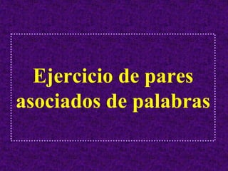 Ejercicio de pares
asociados de palabras
 