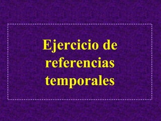 Ejercicio de
referencias
temporales
 