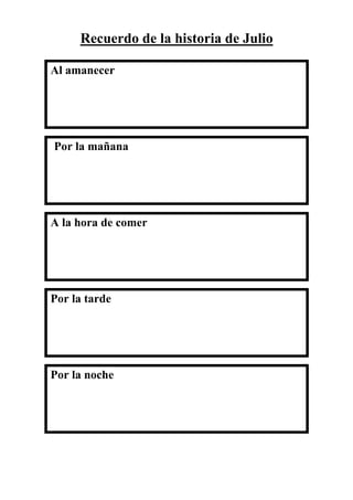 Recuerdo de la historia de Julio

Al amanecer




Por la mañana




A la hora de comer




Por la tarde




Por la noche
 