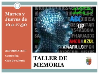 TALLER DE
MEMORIA
Martes y
Jueves de
16 a 17,30
¡INFORMATE!!!!
Centro fpa
Casa de cultura
 