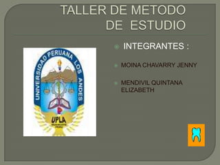 TALLER DE METODO DE  ESTUDIO  INTEGRANTES : MOINA CHAVARRY JENNY MENDIVIL QUINTANA ELIZABETH 