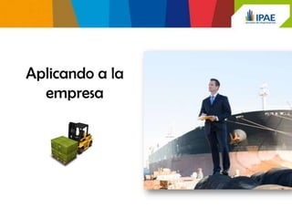 Aplicando a la
  empresa
 