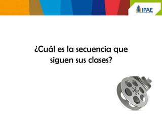 ¿Cuál es la secuencia que
   siguen sus clases?
 