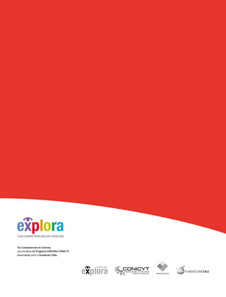 Tus Competencias en Ciencias,
una iniciativa del Programa EXPLORA CONICYT,
desarrollada junto a Fundación Chile.
 