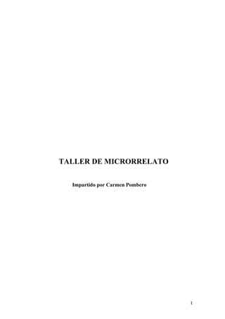   1	
  
TALLER DE MICRORRELATO
Impartido por Carmen Pombero
 