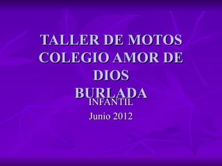 TALLER DE MOTOS
COLEGIO AMOR DE
      DIOS
    BURLADA
     INFANTIL
     Junio 2012
 