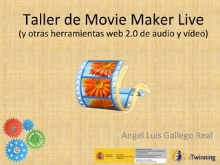 Taller de Movie Maker Live
(y otras herramientas web 2.0 de audio y vídeo)
Ángel Luis Gallego Real
 