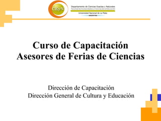 Curso de Capacitación Asesores de Ferias de Ciencias Dirección de Capacitación Dirección General de Cultura y Educación 