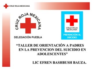 “ TALLER DE ORIENTACIÓN A PADRES EN LA PREVENCION DEL SUICIDIO EN ADOLESCENTES” LIC EFREN BASHBUSH BAUZA. 
