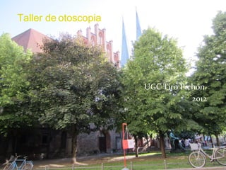 Taller de otoscopia




                      UGC Tiro Pichón.
                                  2012
 