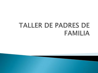 TALLER DE PADRES DE FAMILIA 