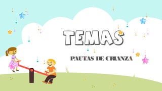 TEMAS
PAUTAS DE CRIANZA
 