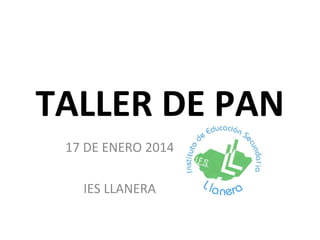TALLER DE PAN
17 DE ENERO 2014
IES LLANERA
 