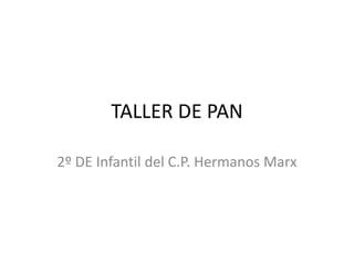 TALLER DE PAN
2º DE Infantil del C.P. Hermanos Marx

 