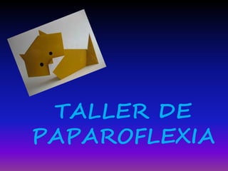 TALLER DE
PAPAROFLEXIA
 