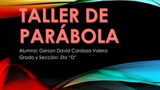 Alumno: Gerson David Cardoza Valera
Grado y Sección: 5to “D”

 
