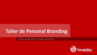Taller de Personal Branding
Cómo desarrollar tu marca personal
 