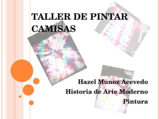 TALLER DE PINTAR CAMISAS Hazel Munoz Acevedo Historia de Arte Moderno Pintura 