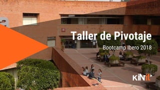 1
Bootcamp Ibero 2018
Taller de Pivotaje
 