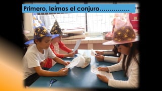 Primero, leímos el conjuro……………  