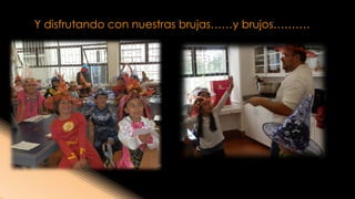 Y disfrutando con nuestras brujas……y brujos……….  