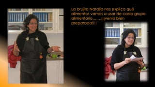 La brujita Natalia nos explica qué alimentos vamos a usar de cada grupo alimentario…….¡¡¡venía bien preparada!!!!  