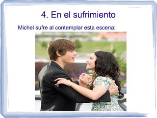 4. En el sufrimiento
Michel sufre al contemplar esta escena:
 