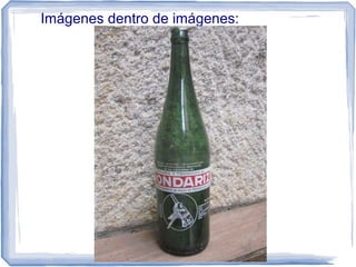 Imágenes dentro de imágenes:
 