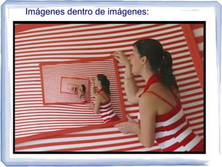 Imágenes dentro de imágenes:
●
 