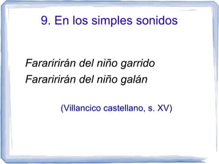 9. En los simples sonidos
Fararirirán del niño garrido
Fararirirán del niño galán
(Villancico castellano, s. XV)
 