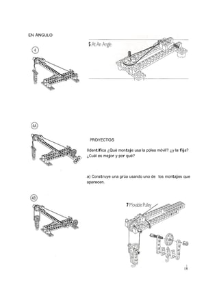 18
EN ÁNGULO
PROYECTOS
Identifica ¿Qué montaje usa la polea móvil? ¿y la fija?
¿Cuál es mejor y por qué?
a) Construye una grúa usando uno de los montajes que
aparecen.
 
