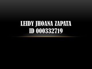 LEIDY JHOANA ZAPATA
   ID 000332719
 