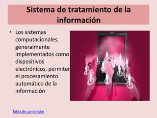 • Los sistemas
computacionales,
generalmente
implementados como
dispositivos
electrónicos, permiten
el procesamiento
automático de la
información
Tabla de contenidos
 