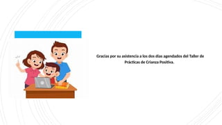 Gracias por su asistencia a los dos días agendados del Taller de
Prácticas de Crianza Positiva.
 
