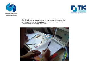 Al final cada una estaba en condiciones de
hacer su propio informe.

 