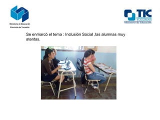 Se enmarcó el tema : Inclusión Social ,las alumnas muy
atentas.

 