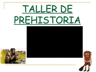 TALLER DE
PREHISTORIA
 