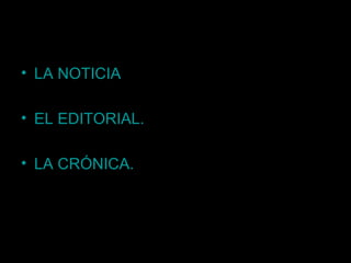 Géneros periodísticos a trabajar
• LA NOTICIA.
• EL EDITORIAL.
• LA CRÓNICA.
• EL REPORTAJE.
 