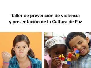 Taller de prevención de violencia
y presentación de la Cultura de Paz
 