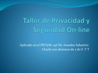Aplicado en el IPETyM 246 Dr. Amadeo Sabattini.
Charla con alumnos de 2 do F. T T
 