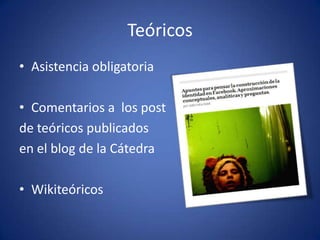 TeóricosAsistencia obligatoriaComentarios a  los post de teóricos publicados en el blog de la CátedraWikiteóricos