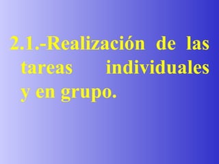 2.1.-Realización de las tareas  individuales y en grupo. 