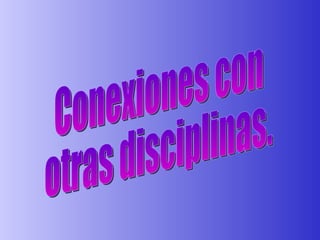 Conexiones con otras disciplinas. 