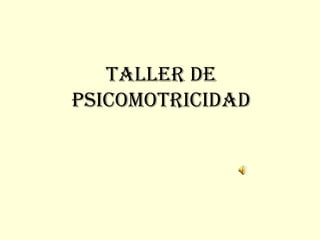 TALLER DE
PSICOMOTRICIDAD
 