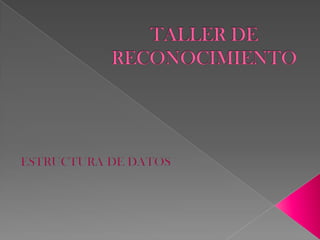TALLER DE RECONOCIMIENTO ESTRUCTURA DE DATOS 