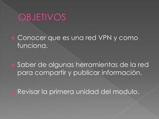 OBJETIVOSConocer que es una red VPN y como funciona.